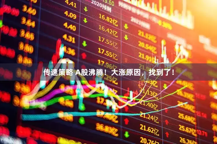 传速策略 A股沸腾！大涨原因，找到了！