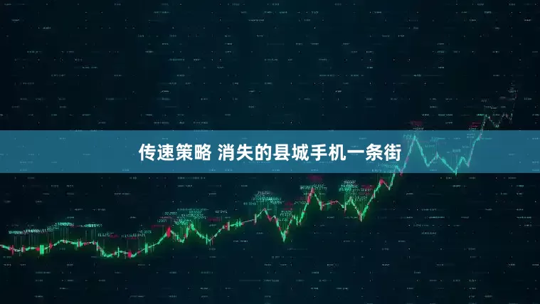 传速策略 消失的县城手机一条街